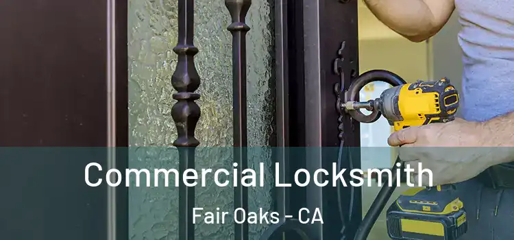 Commercial Locksmith Fair Oaks - CA