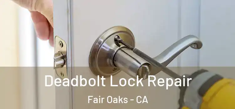 Deadbolt Lock Repair Fair Oaks - CA