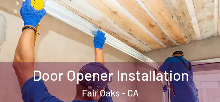 Door Opener Installation Fair Oaks - CA
