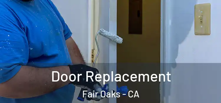 Door Replacement Fair Oaks - CA