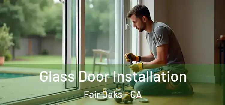 Glass Door Installation Fair Oaks - CA