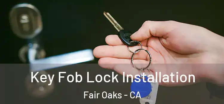 Key Fob Lock Installation Fair Oaks - CA