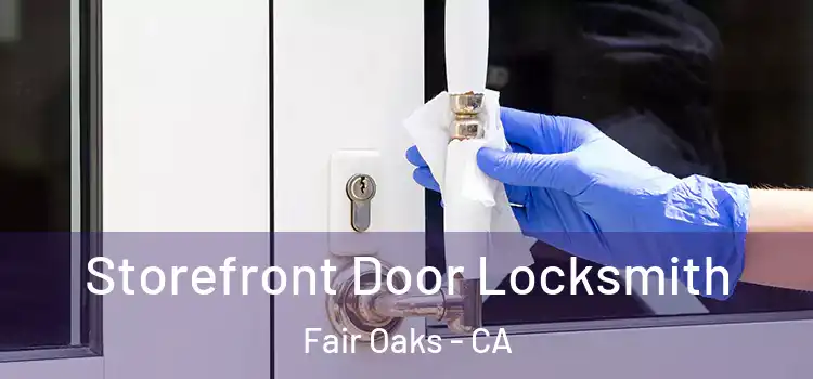 Storefront Door Locksmith Fair Oaks - CA