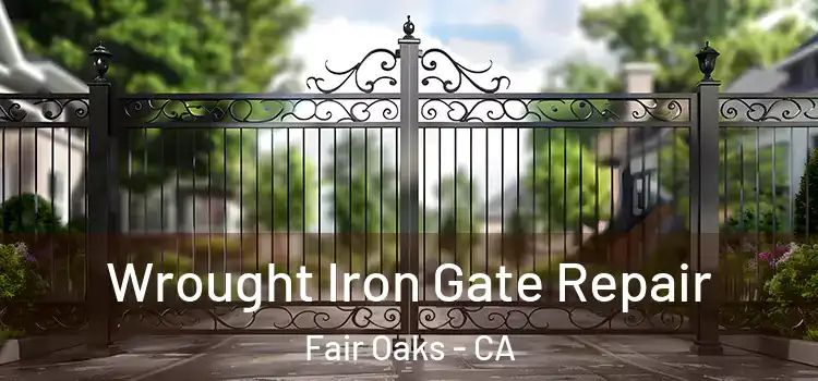 Wrought Iron Gate Repair Fair Oaks - CA